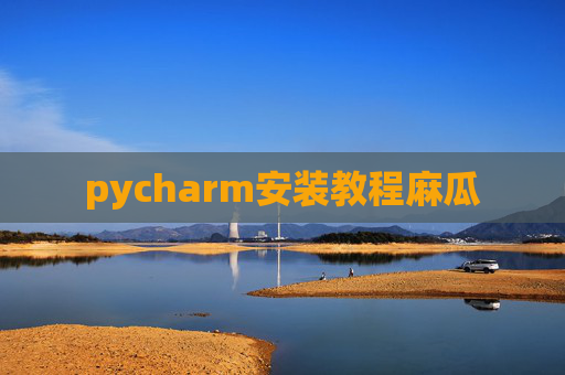 pycharm安装教程麻瓜 pycharm安装教程麻瓜